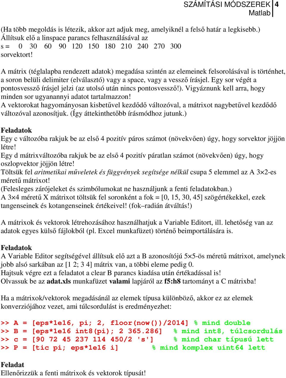 Egy sor végét a pontosvessző írásjel jelzi (az utolsó után nincs pontosvessző!). Vigyáznunk kell arra, hogy minden sor ugyanannyi adatot tartalmazzon!