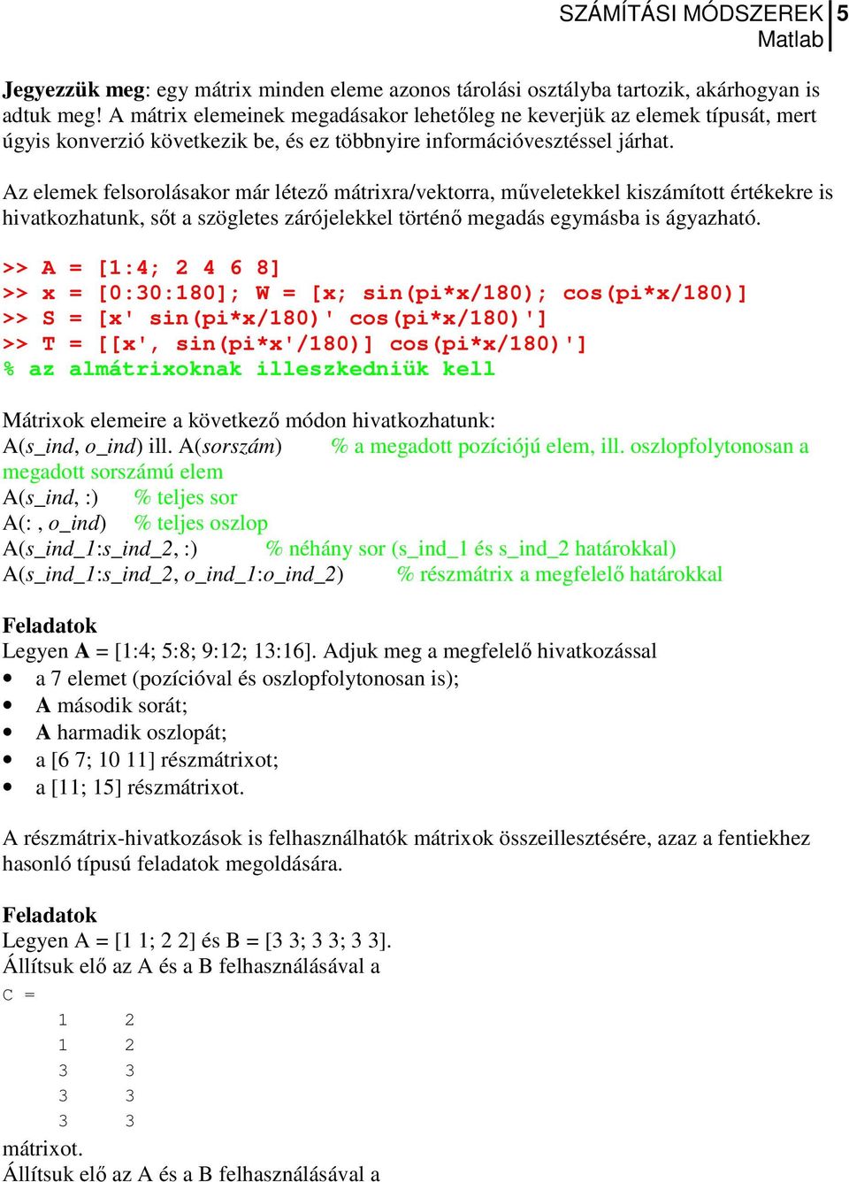 Az elemek felsorolásakor már létező mátrixra/vektorra, műveletekkel kiszámított értékekre is hivatkozhatunk, sőt a szögletes zárójelekkel történő megadás egymásba is ágyazható.