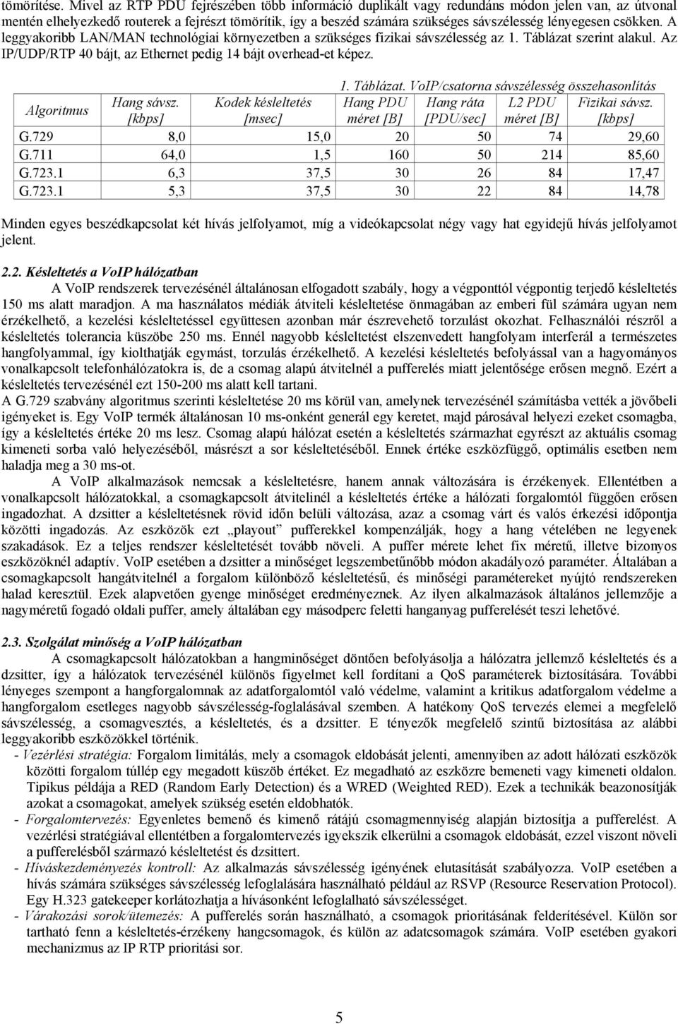 lényegesen csökken. A leggyakoribb LAN/MAN technológiai környezetben a szükséges fizikai sávszélesség az. Táblázat szerint alakul. Az IP/UDP/RTP bájt, az Ethernet pedig bájt overhead-et képez.