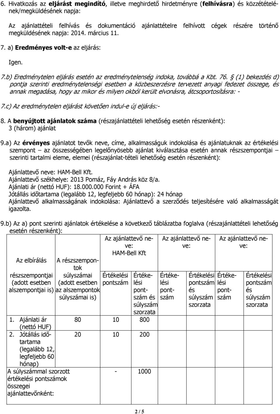 (1) bekezdés d) pontja szerinti eredménytelenségi esetben a közbeszerzésre tervezett anyagi fedezet összege, és annak megadása, hogy az mikor és milyen okból került elvonásra, átcsoportosításra: - 7.