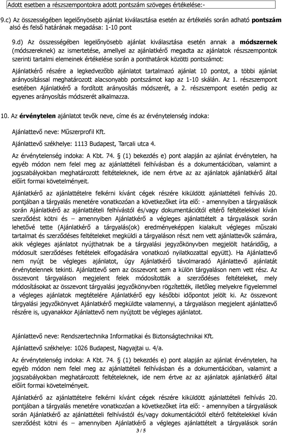 értékelése során a ponthatárok közötti ot: Ajánlatkérő részére a legkedvezőbb ajánlatot tartalmazó ajánlat 10 pontot, a többi ajánlat arányosítással meghatározott alacsonyabb ot kap az 1-10 skálán.