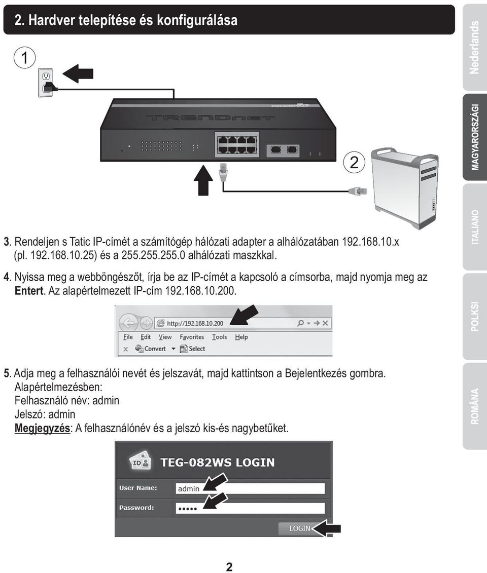 Nyissa meg a webböngészőt, írja be az IP-címét a kapcsoló a címsorba, majd nyomja meg az Entert. Az alapértelmezett IP-cím 192.168.10.