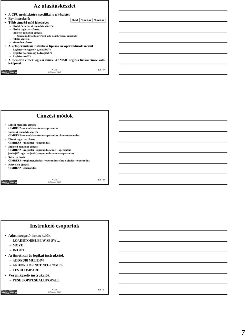 A kétoperandusú instrukció típusok az operandusok szerint Register-to-register ( olcsóbb ) Register-to-memory ( drágább ) Register-to-I/O A memória címek logikai címek.