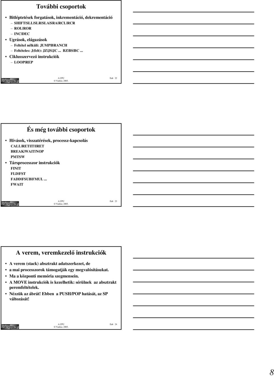.. Ciklusszervező instrukciók LOOP REP Ea És még további csoportok Hívások, visszatérések, processz-kapcsolás CALL RET IT IRET BREAK WAIT NOP PMTSW Társprocesszor instrukciók FINIT