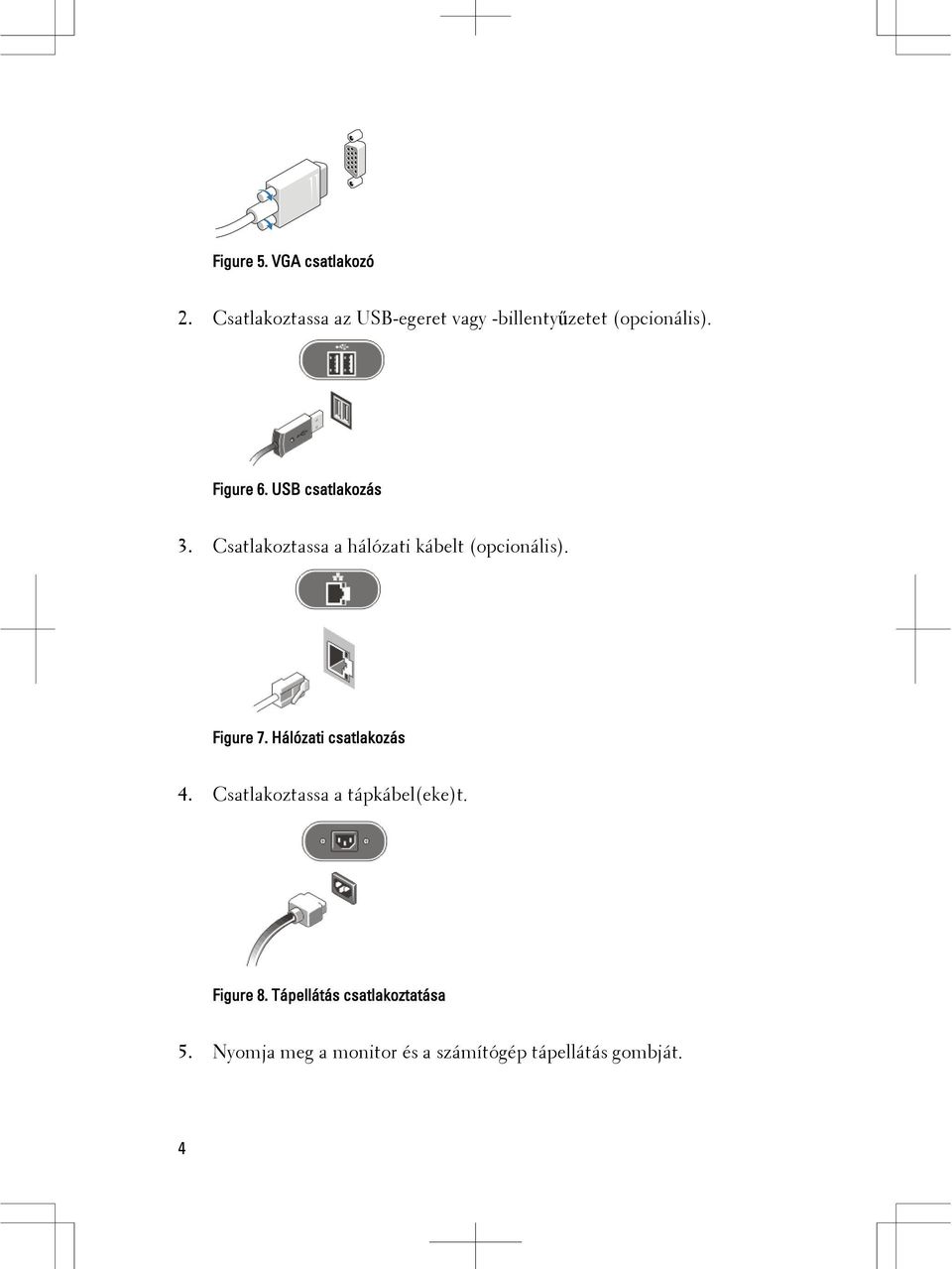 USB csatlakozás 3. Csatlakoztassa a hálózati kábelt (opcionális). Figure 7.