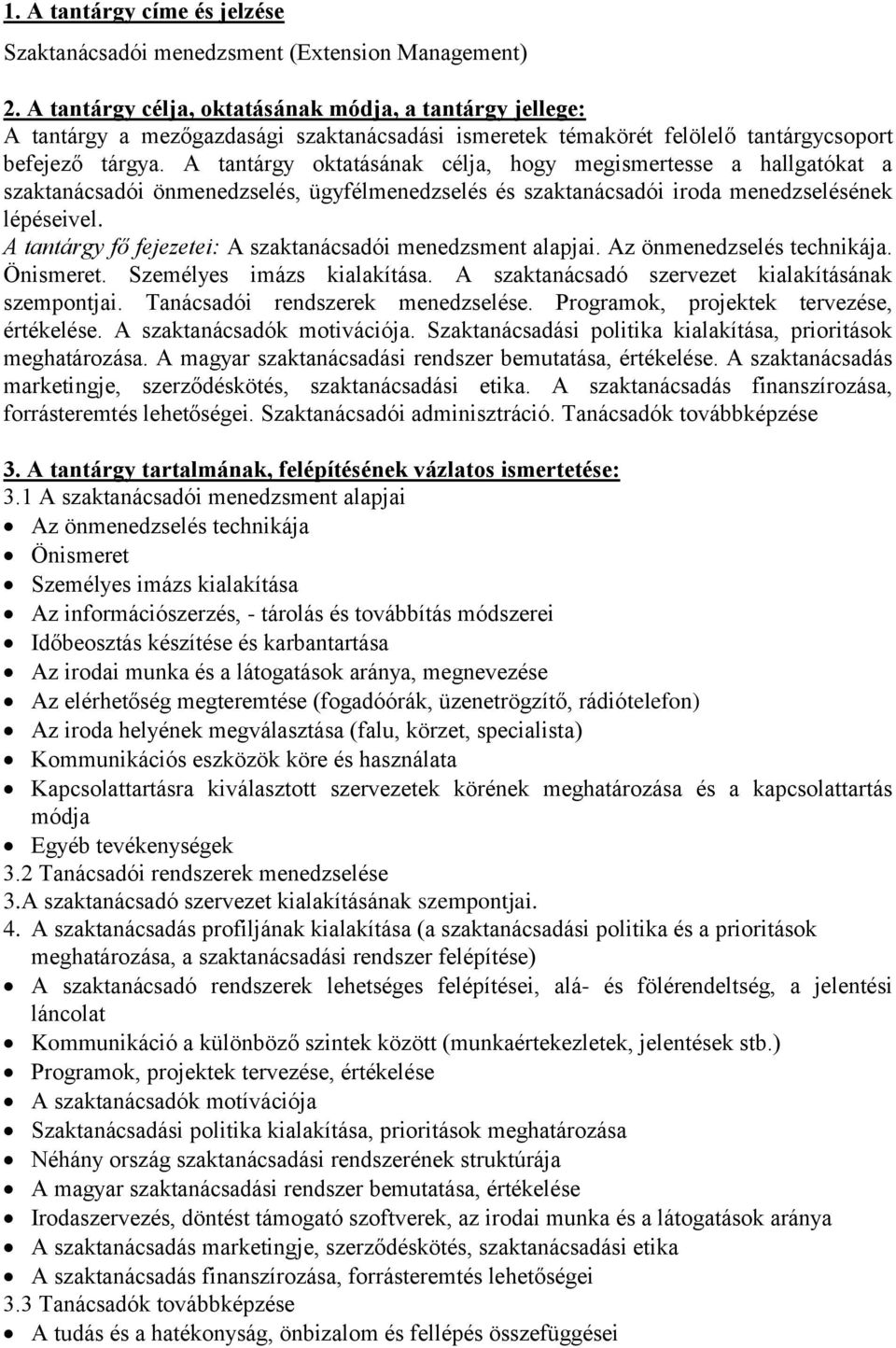 A tantárgy oktatásának célja, hogy megismertesse a hallgatókat a szaktanácsadói önmenedzselés, ügyfélmenedzselés és szaktanácsadói iroda menedzselésének lépéseivel.