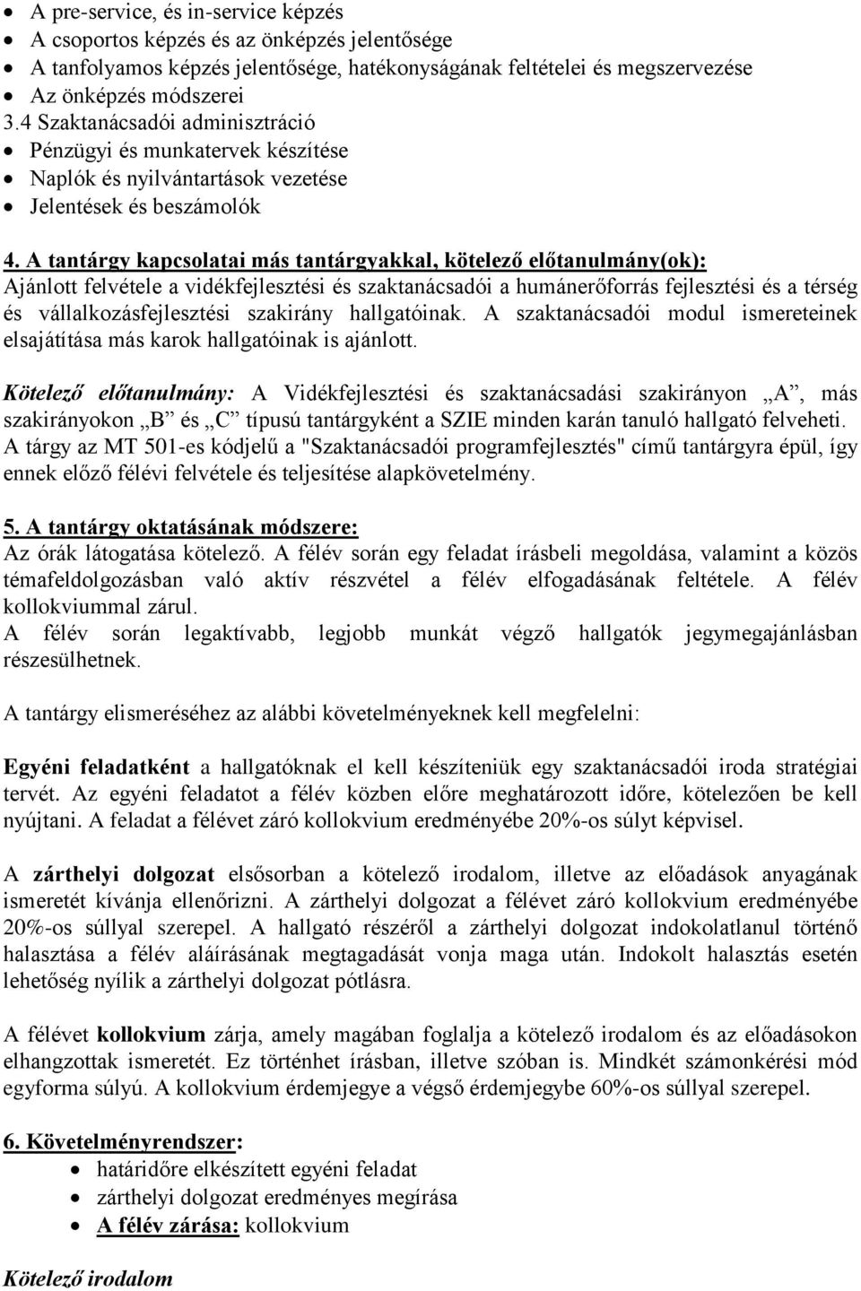 A tantárgy kapcsolatai más tantárgyakkal, kötelező előtanulmány(ok): Ajánlott felvétele a vidékfejlesztési és szaktanácsadói a humánerőforrás fejlesztési és a térség és vállalkozásfejlesztési