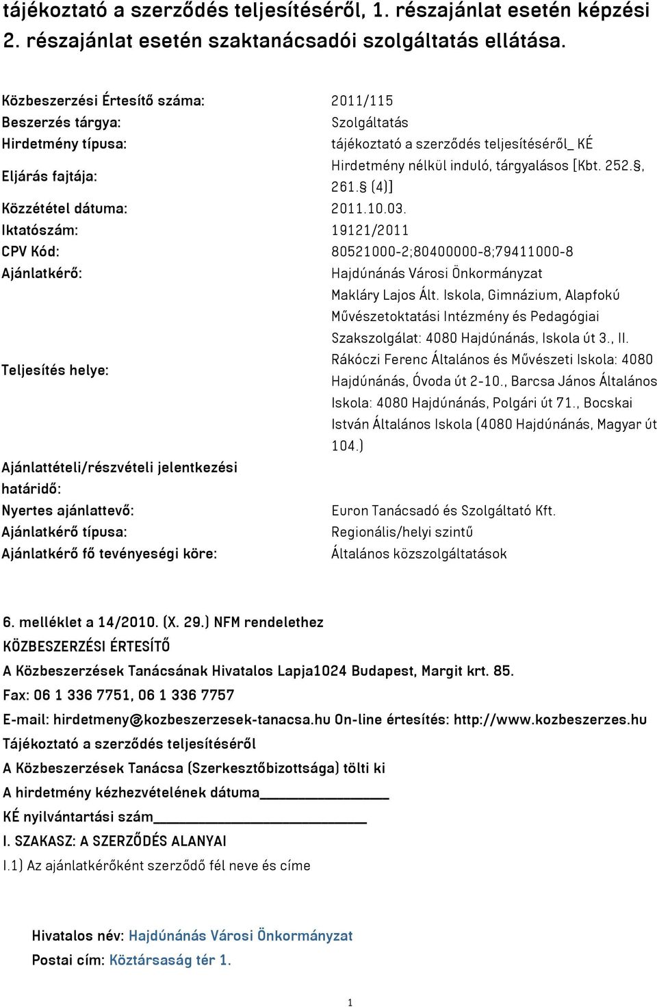 , Eljárás fajtája: 261. (4)] Közzététel dátuma: 2011.10.03. Iktatószám: 19121/2011 CPV Kód: 80521000-2;80400000-8;79411000-8 Ajánlatkérő: Hajdúnánás Városi Önkormányzat Makláry Lajos Ált.