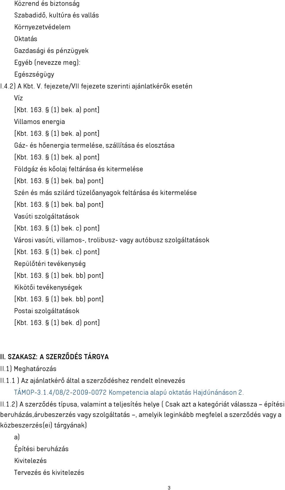 163. (1) bek. ba) pont] Szén és más szilárd tüzelőanyagok feltárása és kitermelése [Kbt. 163. (1) bek. ba) pont] Vasúti szolgáltatások [Kbt. 163. (1) bek. c) pont] Városi vasúti, villamos-, trolibusz- vagy autóbusz szolgáltatások [Kbt.