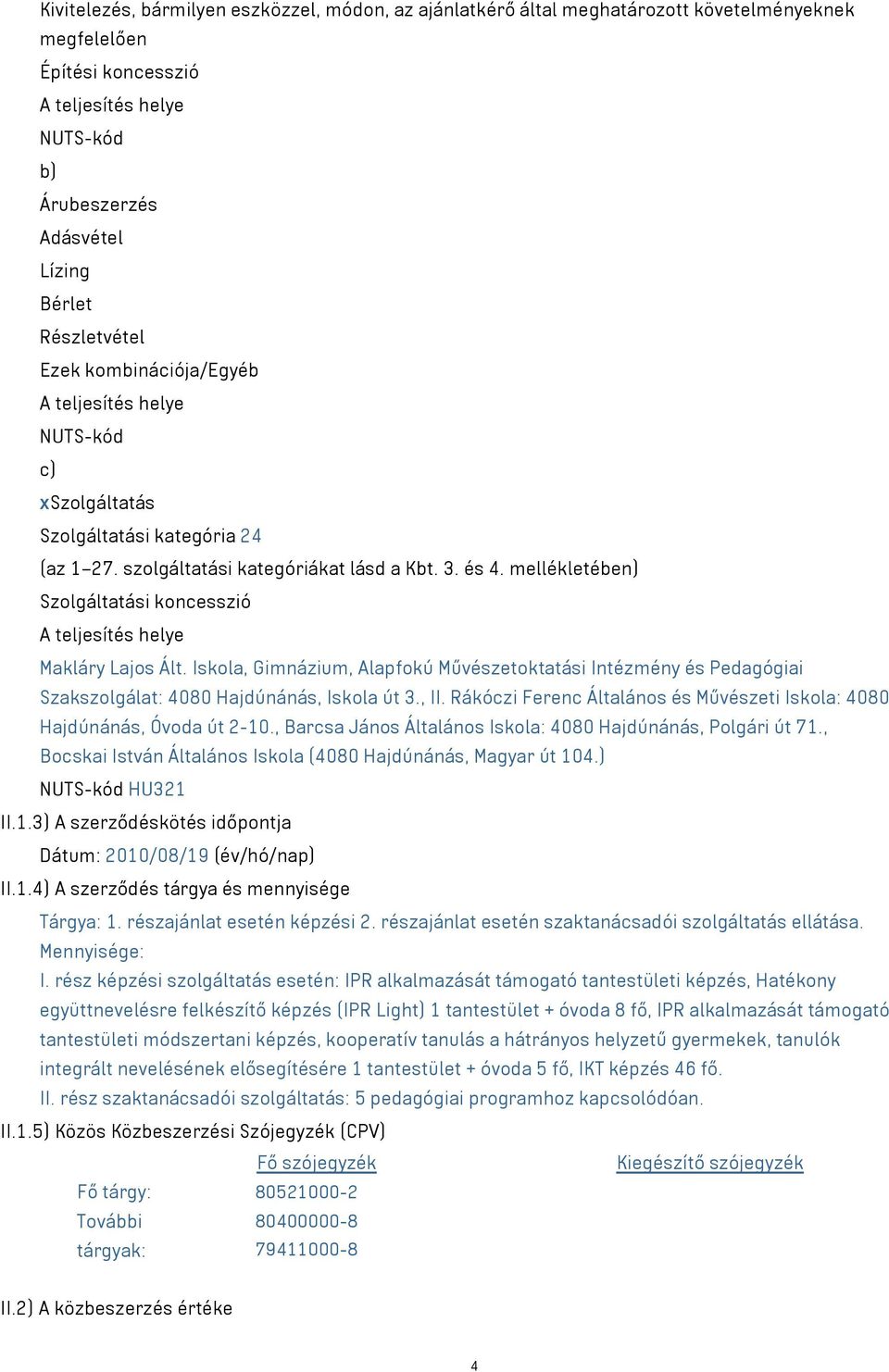 mellékletében) Szolgáltatási koncesszió A teljesítés helye Makláry Lajos Ált. Iskola, Gimnázium, Alapfokú Művészetoktatási Intézmény és Pedagógiai Szakszolgálat: 4080 Hajdúnánás, Iskola út 3., II.
