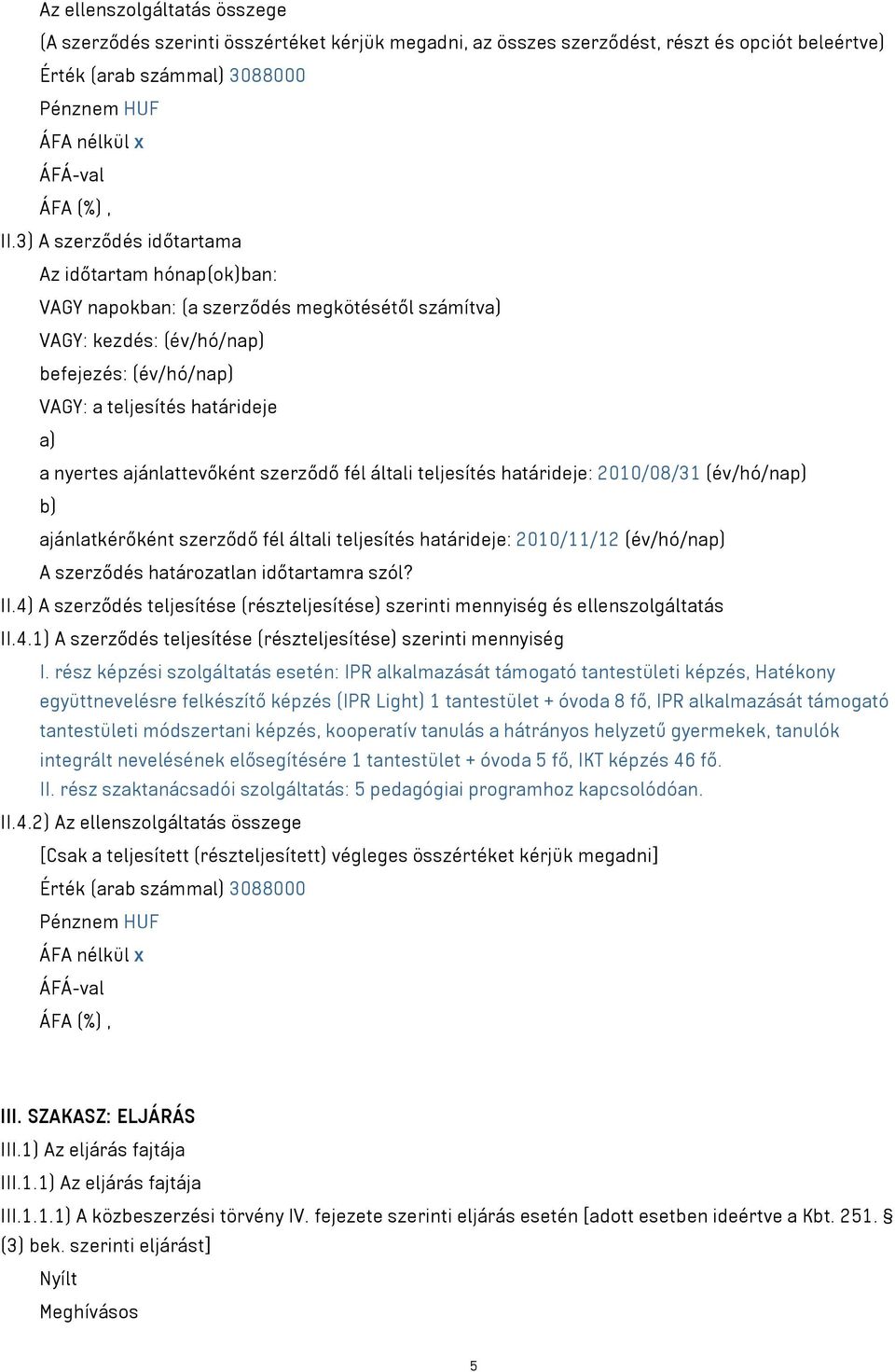ajánlattevőként szerződő fél általi teljesítés határideje: 2010/08/31 (év/hó/nap) b) ajánlatkérőként szerződő fél általi teljesítés határideje: 2010/11/12 (év/hó/nap) A szerződés határozatlan