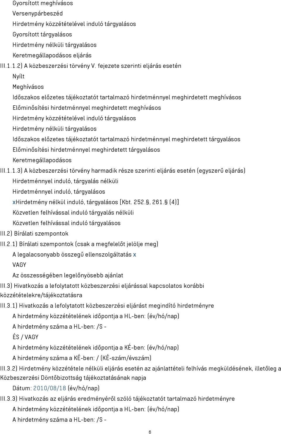 fejezete szerinti eljárás esetén Nyílt Meghívásos Időszakos előzetes tájékoztatót tartalmazó hirdetménnyel meghirdetett meghívásos Előminősítési hirdetménnyel meghirdetett meghívásos Hirdetmény