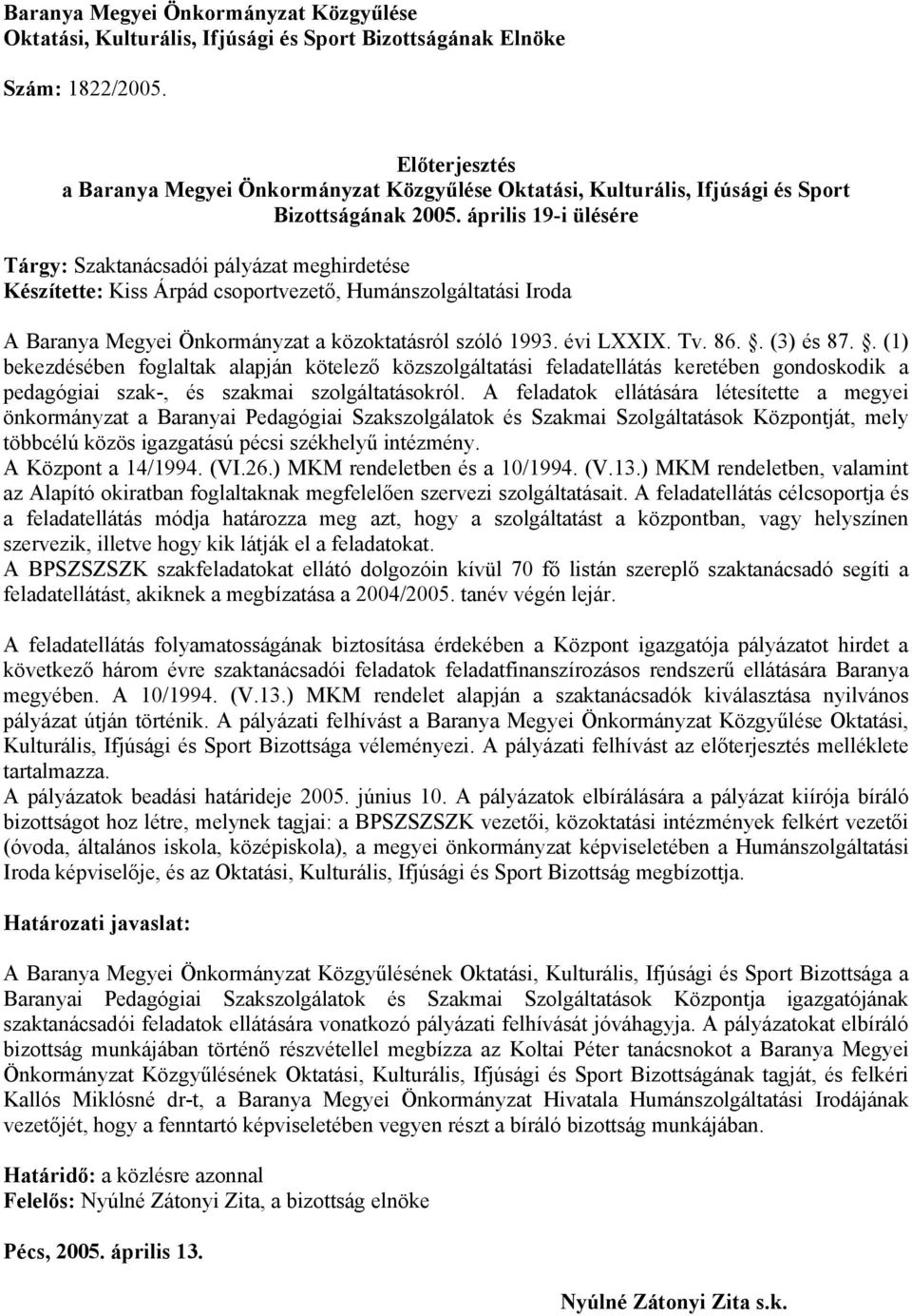 április 19-i ülésére Tárgy: Szaktanácsadói pályázat meghirdetése Készítette: Kiss Árpád csoportvezető, Humánszolgáltatási Iroda A Baranya Megyei Önkormányzat a közoktatásról szóló 1993. évi LXXIX. Tv.