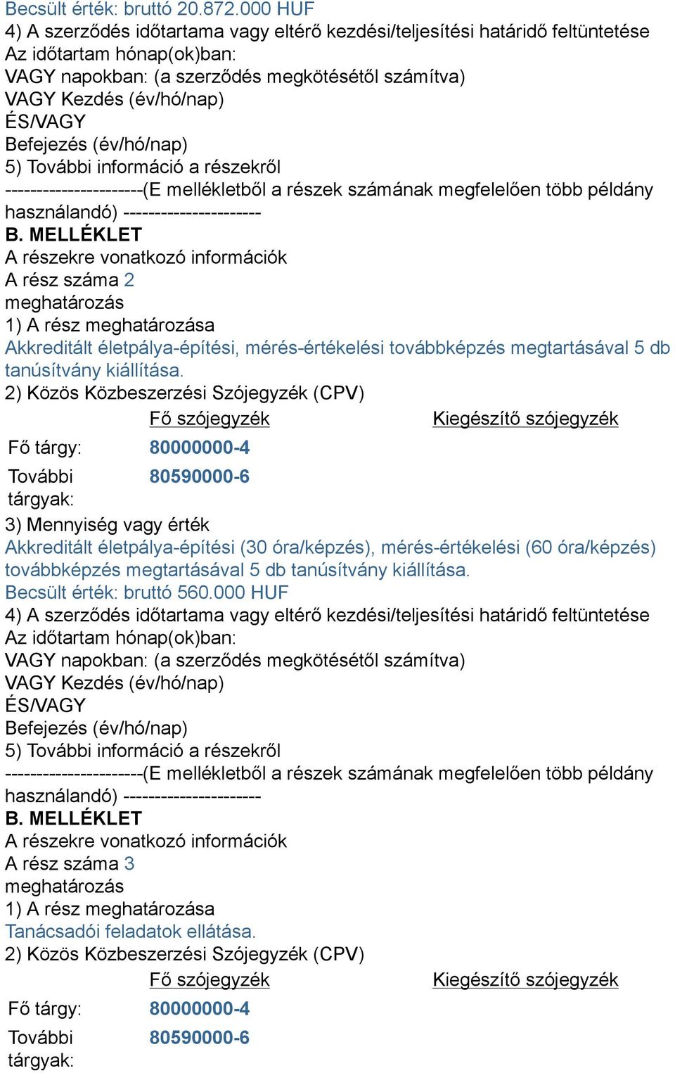 Befejezés (év/hó/nap) 5) További információ a részekről ----------------------(E mellékletből a részek számának megfelelően több példány használandó) ---------------------- B.