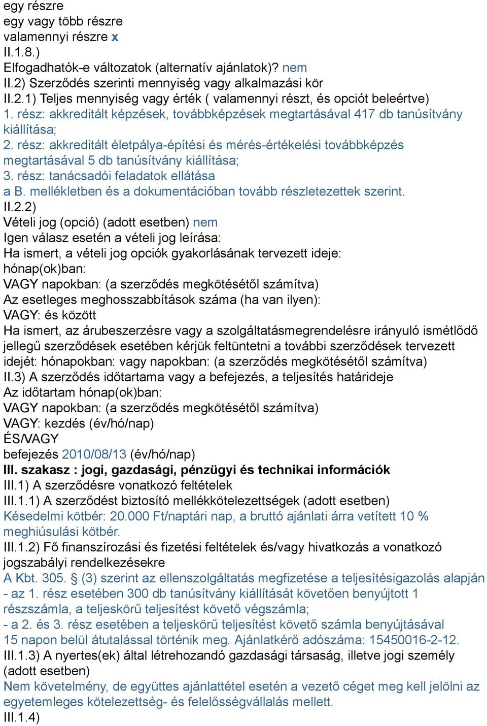 rész: akkreditált életpálya-építési és mérés-értékelési továbbképzés megtartásával 5 db tanúsítvány kiállítása; 3. rész: tanácsadói feladatok ellátása a B.