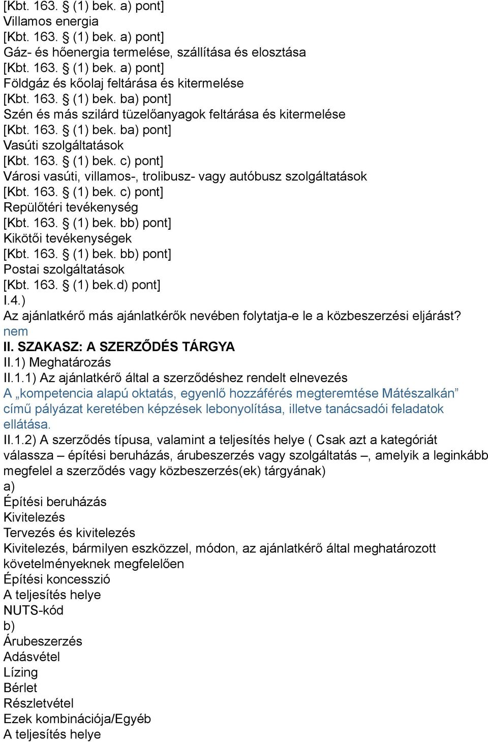 163. (1) bek. c) pont] Repülőtéri tevékenység [Kbt. 163. (1) bek. bb) pont] Kikötői tevékenységek [Kbt. 163. (1) bek. bb) pont] Postai szolgáltatások [Kbt. 163. (1) bek.d) pont] I.4.