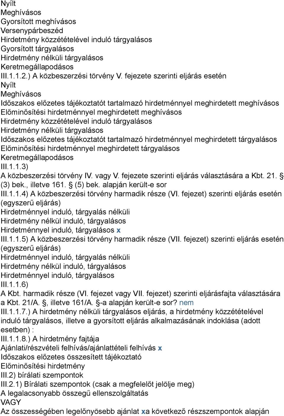 fejezete szerinti eljárás esetén Nyílt Meghívásos Időszakos előzetes tájékoztatót tartalmazó hirdetménnyel meghirdetett meghívásos Előminősítési hirdetménnyel meghirdetett meghívásos Hirdetmény