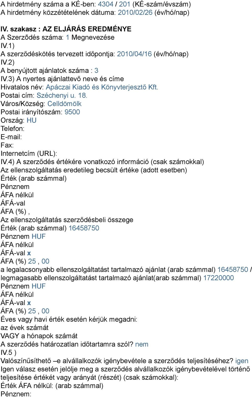 Postai cím: Széchenyi u. 18. Város/Község: Celldömölk Postai irányítószám: 9500 Ország: HU Telefon: E-mail: Fax: Internetcím (URL): IV.