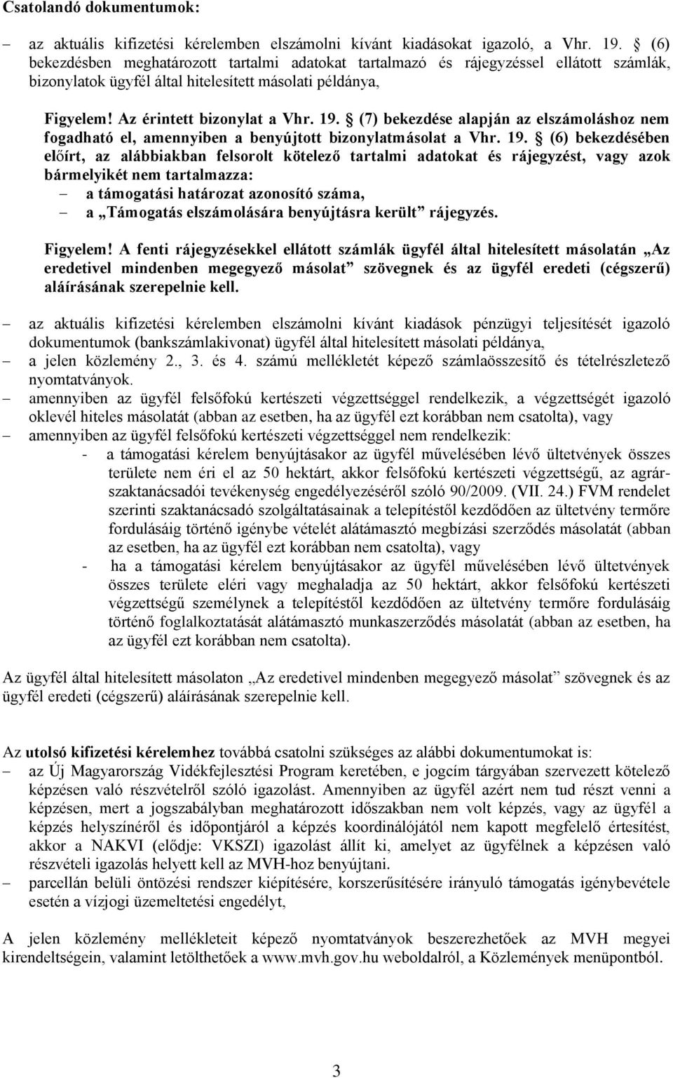 (7) bekezdése alapján az elszámoláshoz nem fogadható el, amennyiben a benyújtott bizonylatmásolat a Vhr. 19.