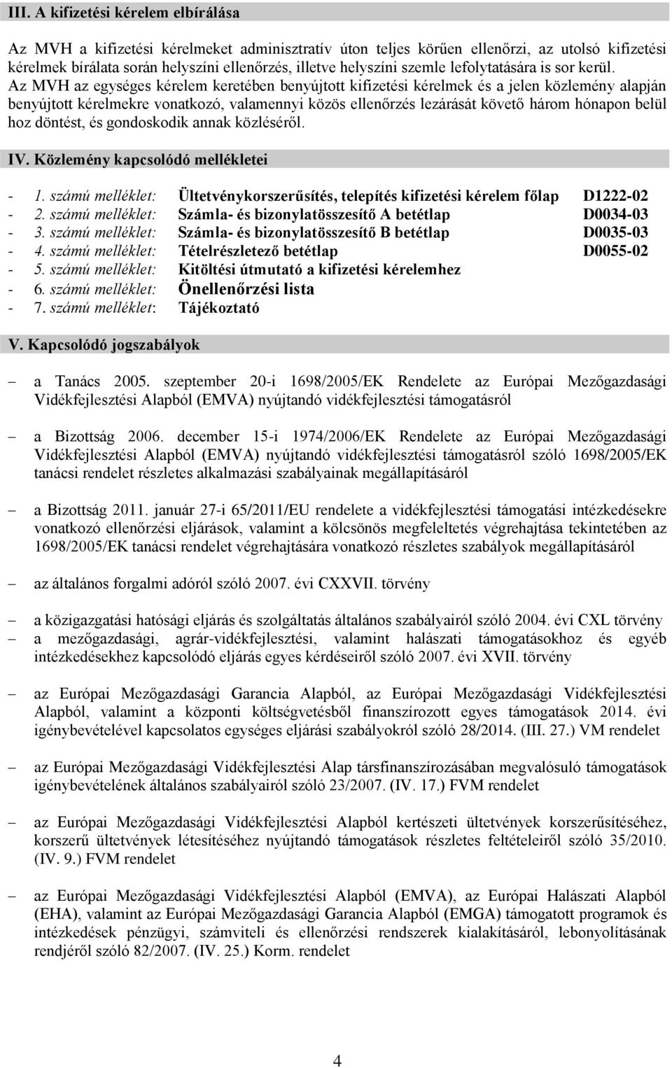 Az MVH az egységes kérelem keretében benyújtott kifizetési kérelmek és a jelen közlemény alapján benyújtott kérelmekre vonatkozó, valamennyi közös ellenőrzés lezárását követő három hónapon belül hoz