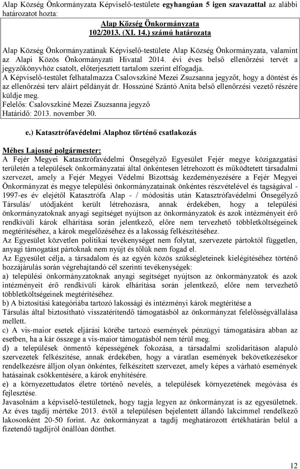 A Képviselő-testület felhatalmazza Csalovszkiné Mezei Zsuzsanna jegyzőt, hogy a döntést és az ellenőrzési terv aláírt példányát dr. Hosszúné Szántó Anita belső ellenőrzési vezető részére küldje meg.