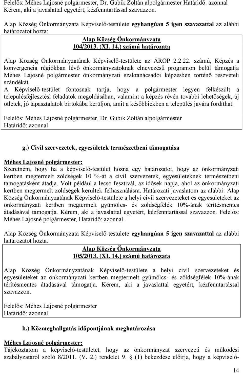 számú, Képzés a konvergencia régiókban lévő önkormányzatoknak elnevezésű programon belül támogatja Méhes Lajosné polgármester önkormányzati szaktanácsadói képzésben történő részvételi szándékát.