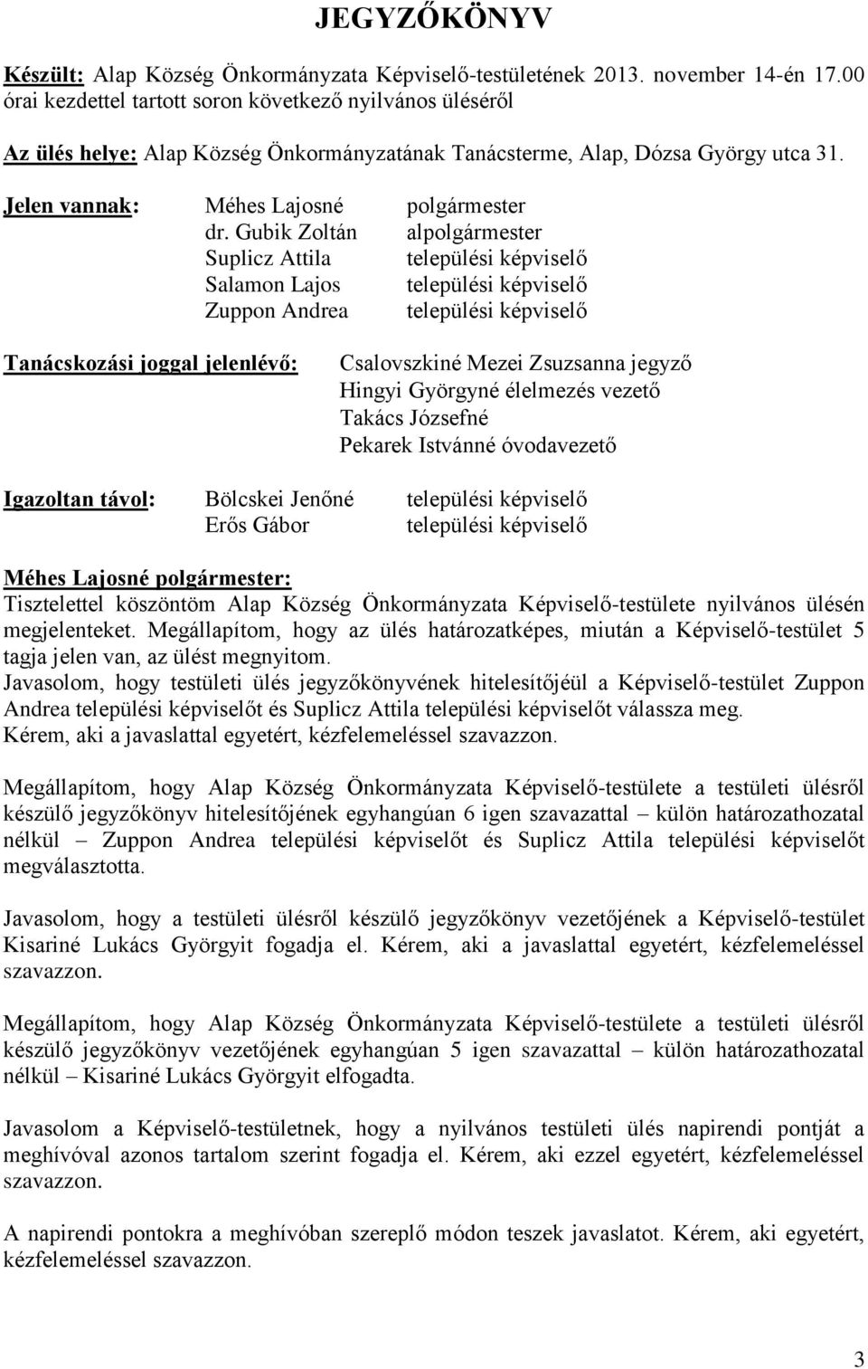 Gubik Zoltán alpolgármester Suplicz Attila települési képviselő Salamon Lajos települési képviselő Zuppon Andrea települési képviselő Tanácskozási joggal jelenlévő: Csalovszkiné Mezei Zsuzsanna