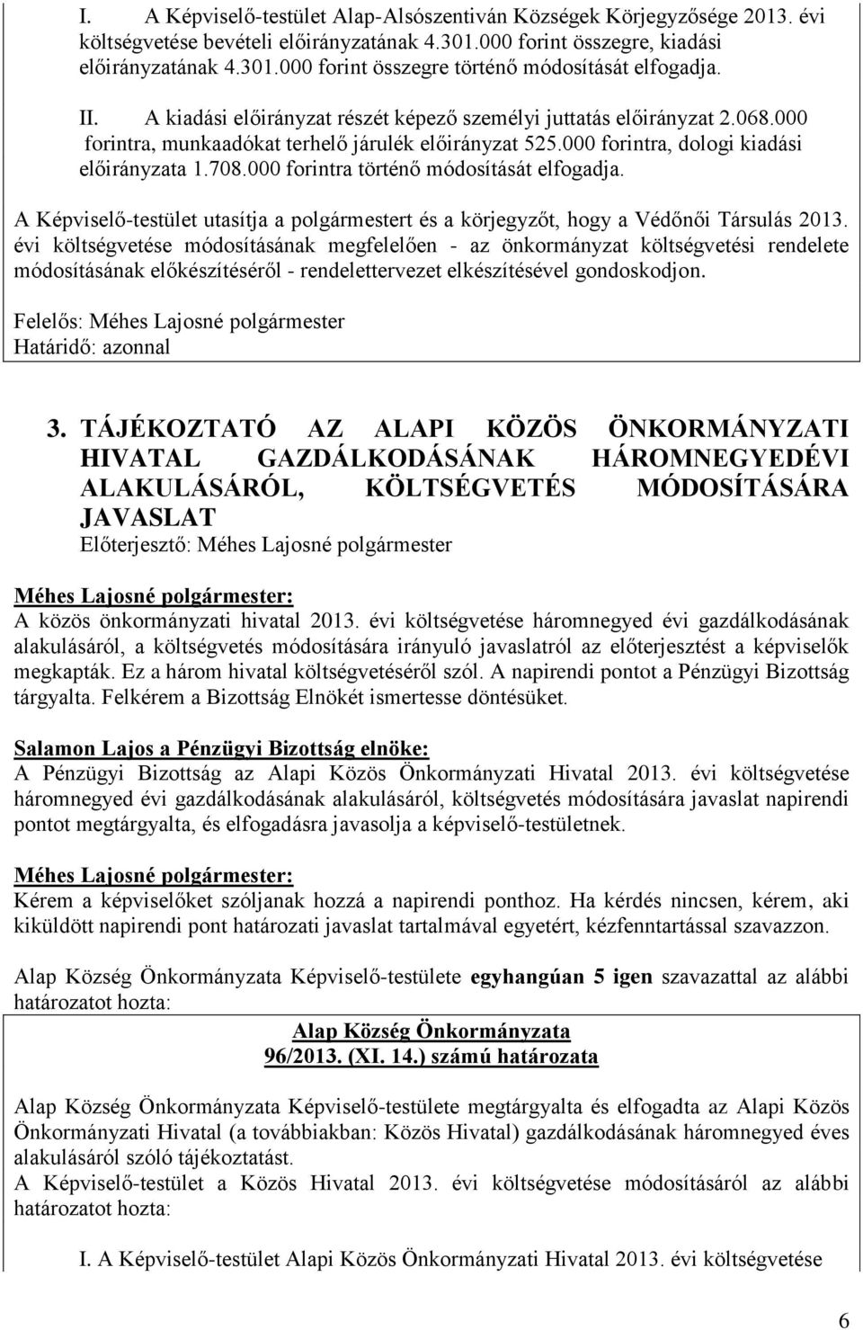 000 forintra történő módosítását elfogadja. A Képviselő-testület utasítja a polgármestert és a körjegyzőt, hogy a Védőnői Társulás 2013.