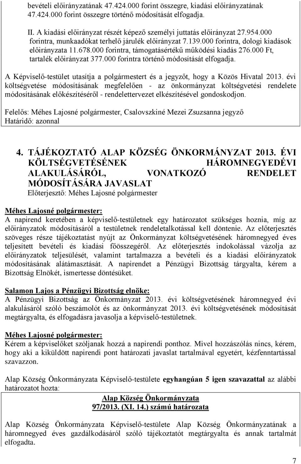 000 forintra, támogatásértékű működési kiadás 276.000 Ft, tartalék előirányzat 377.000 forintra történő módosítását elfogadja.
