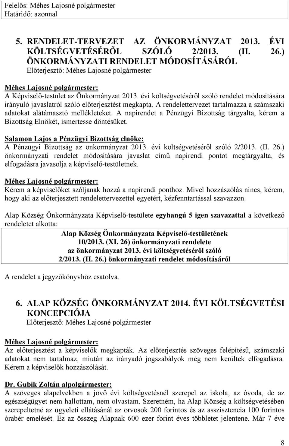 A napirendet a Pénzügyi Bizottság tárgyalta, kérem a Bizottság Elnökét, ismertesse döntésüket. Salamon Lajos a Pénzügyi Bizottság elnöke: A Pénzügyi Bizottság az önkormányzat 2013.