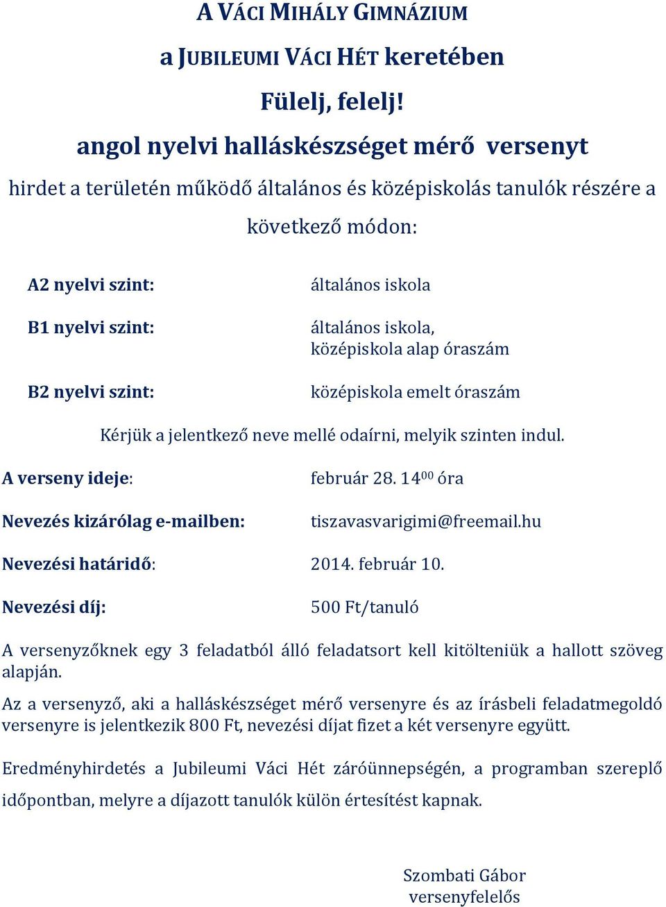 szint: B2 nyelvi szint: általános iskola általános iskola, középiskola alap óraszám középiskola emelt óraszám Kérjük a jelentkező neve mellé odaírni, melyik