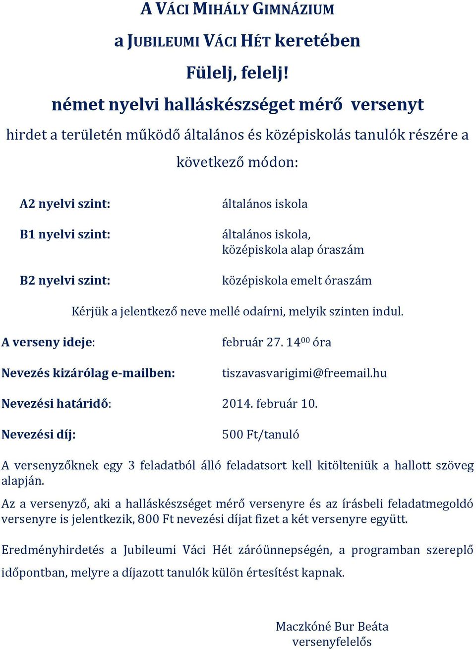 szint: B2 nyelvi szint: általános iskola általános iskola, középiskola alap óraszám középiskola emelt óraszám Kérjük a jelentkező neve mellé odaírni, melyik