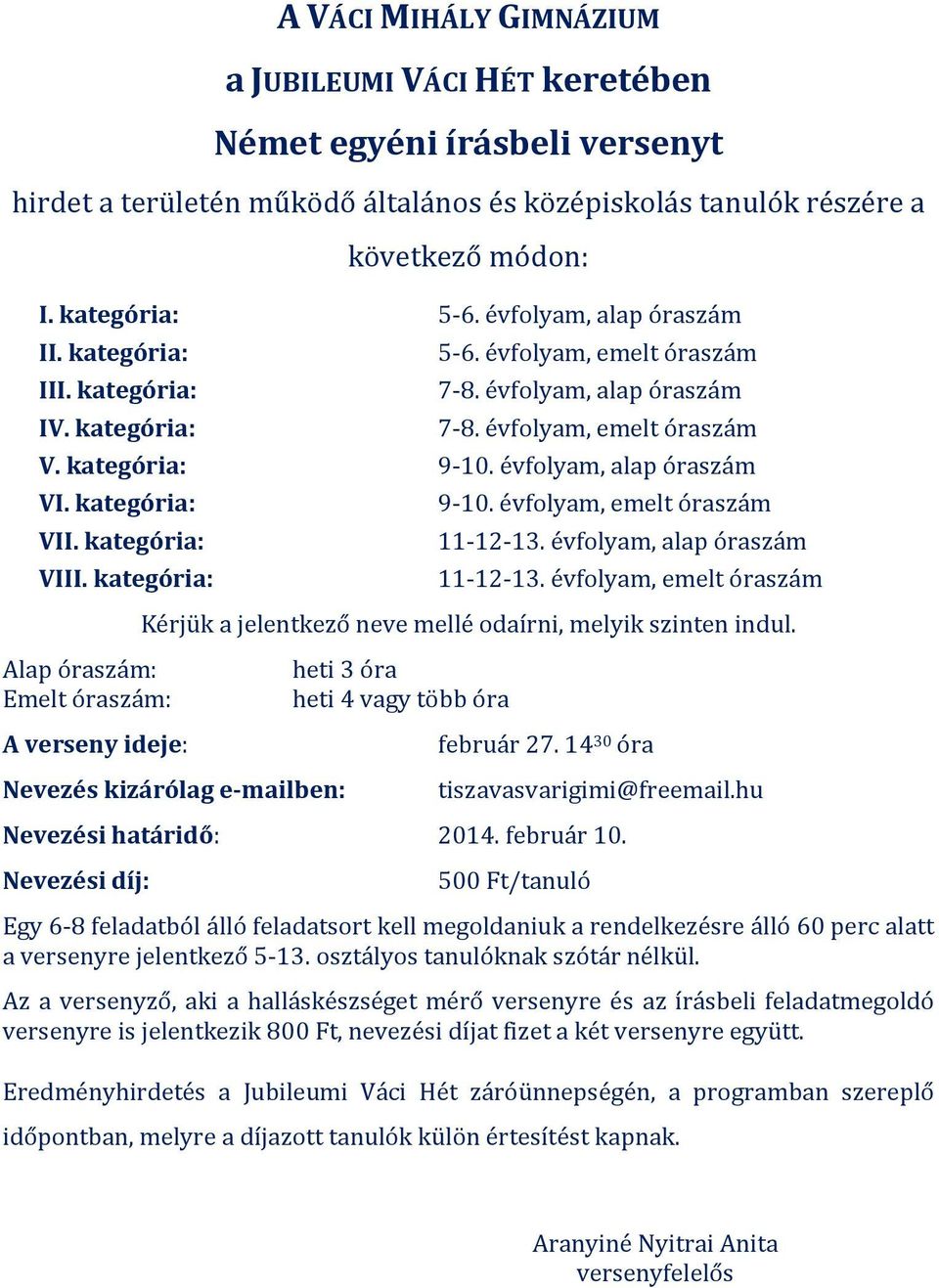 kategória: Alap óraszám: Emelt óraszám: 9-10. évfolyam, emelt óraszám 11-12-13. évfolyam, alap óraszám 11-12-13. évfolyam, emelt óraszám Kérjük a jelentkező neve mellé odaírni, melyik szinten indul.