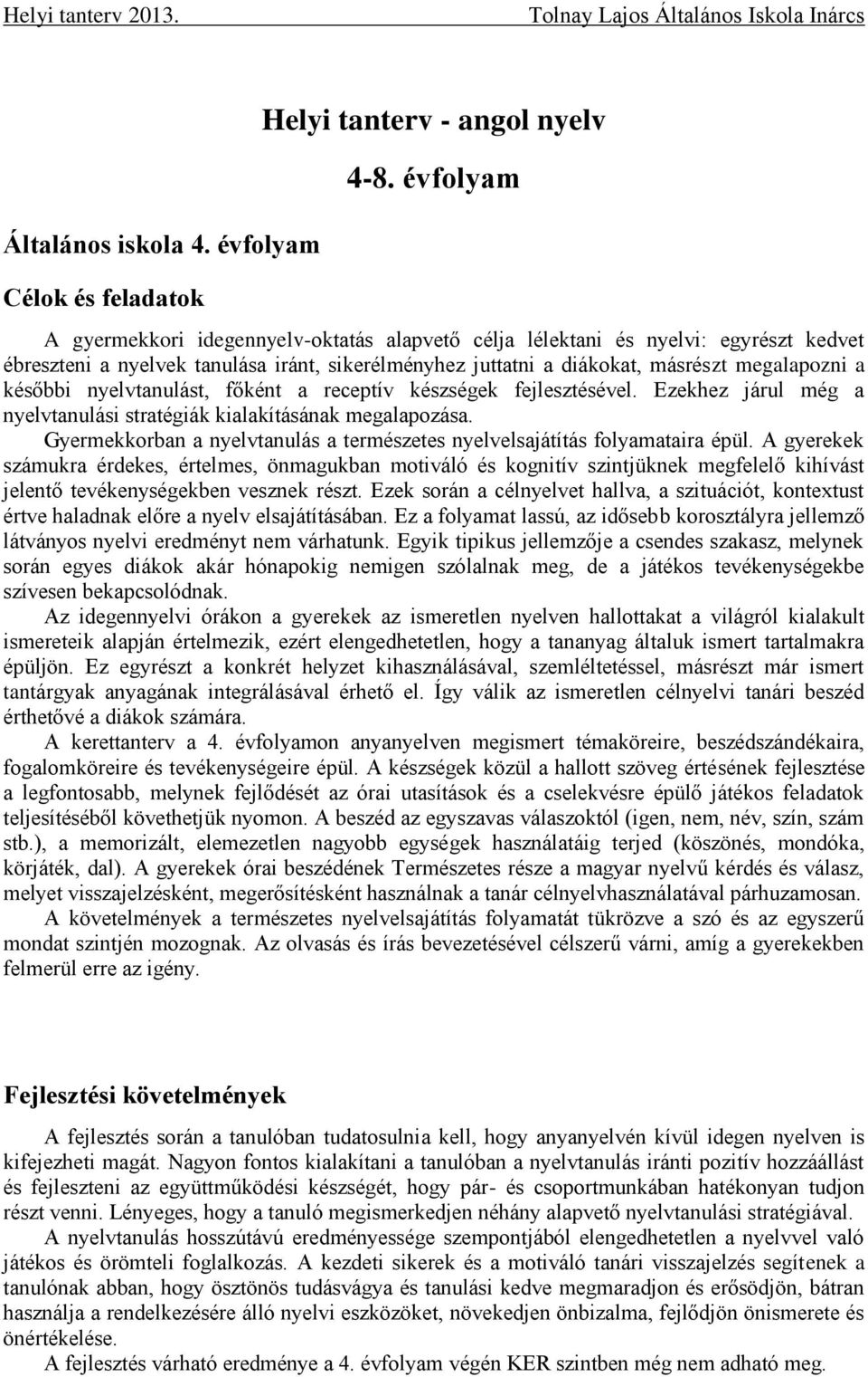 nyelvtanulást, főként a receptív készségek fejlesztésével. Ezekhez járul még a nyelvtanulási stratégiák kialakításának megalapozása.