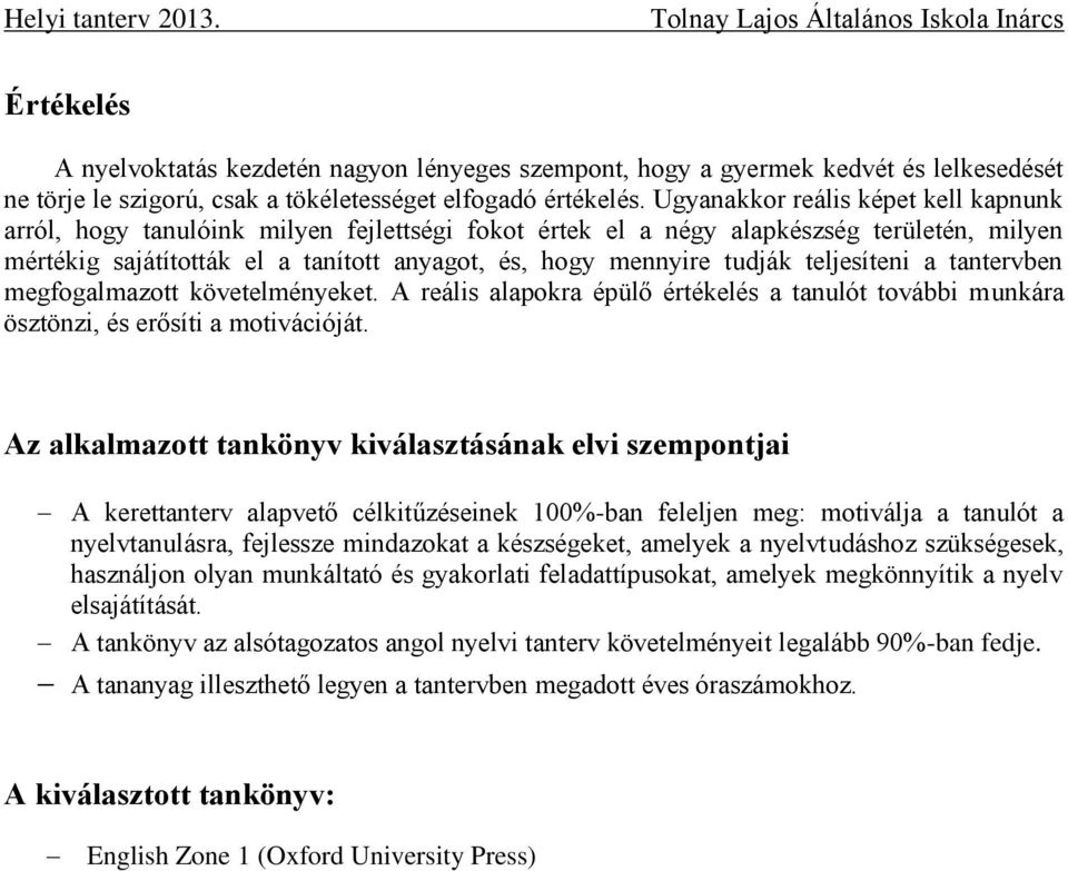 teljesíteni a tantervben megfogalmazott követelményeket. A reális alapokra épülő értékelés a tanulót további munkára ösztönzi, és erősíti a motivációját.