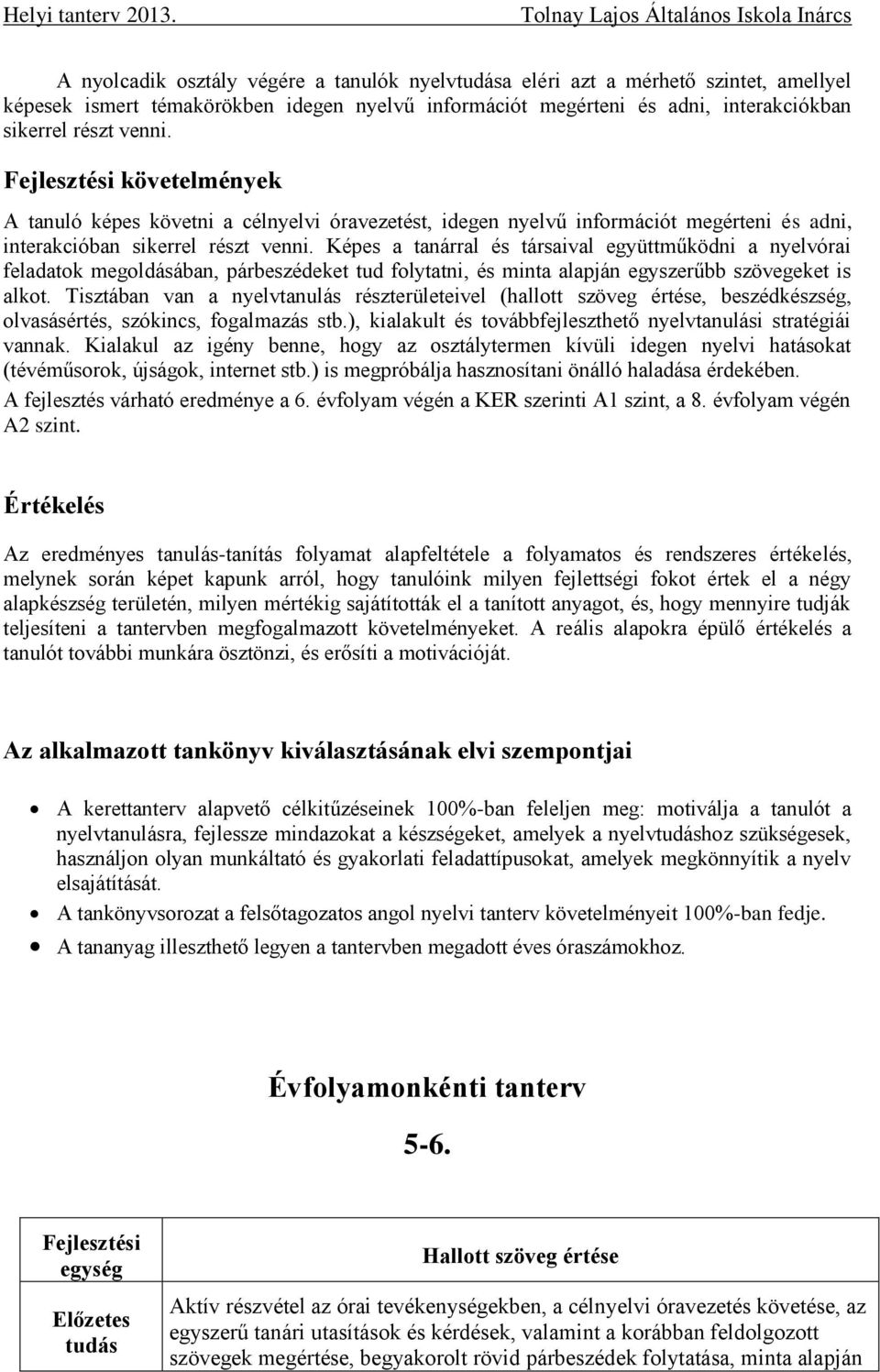 Képes a tanárral és társaival együttműködni a nyelvórai feladatok megoldásában, párbeszédeket tud folytatni, és minta alapján egyszerűbb szövegeket is alkot.