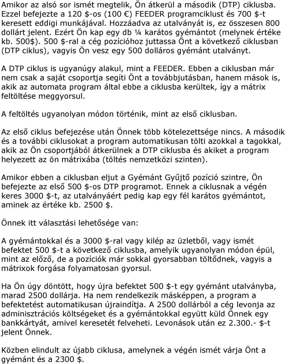 500 $-ral a cég pozícióhoz juttassa Önt a következő ciklusban (DTP ciklus), vagyis Ön vesz egy 500 dolláros gyémánt utalványt. A DTP ciklus is ugyanúgy alakul, mint a FEEDER.