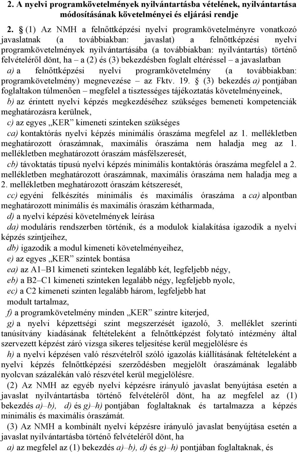 történő felvételéről dönt, ha a (2) és (3) bekezdésben foglalt eltéréssel a javaslatban a) a felnőttképzési nyelvi programkövetelmény (a továbbiakban: programkövetelmény) megnevezése az Fktv. 19.