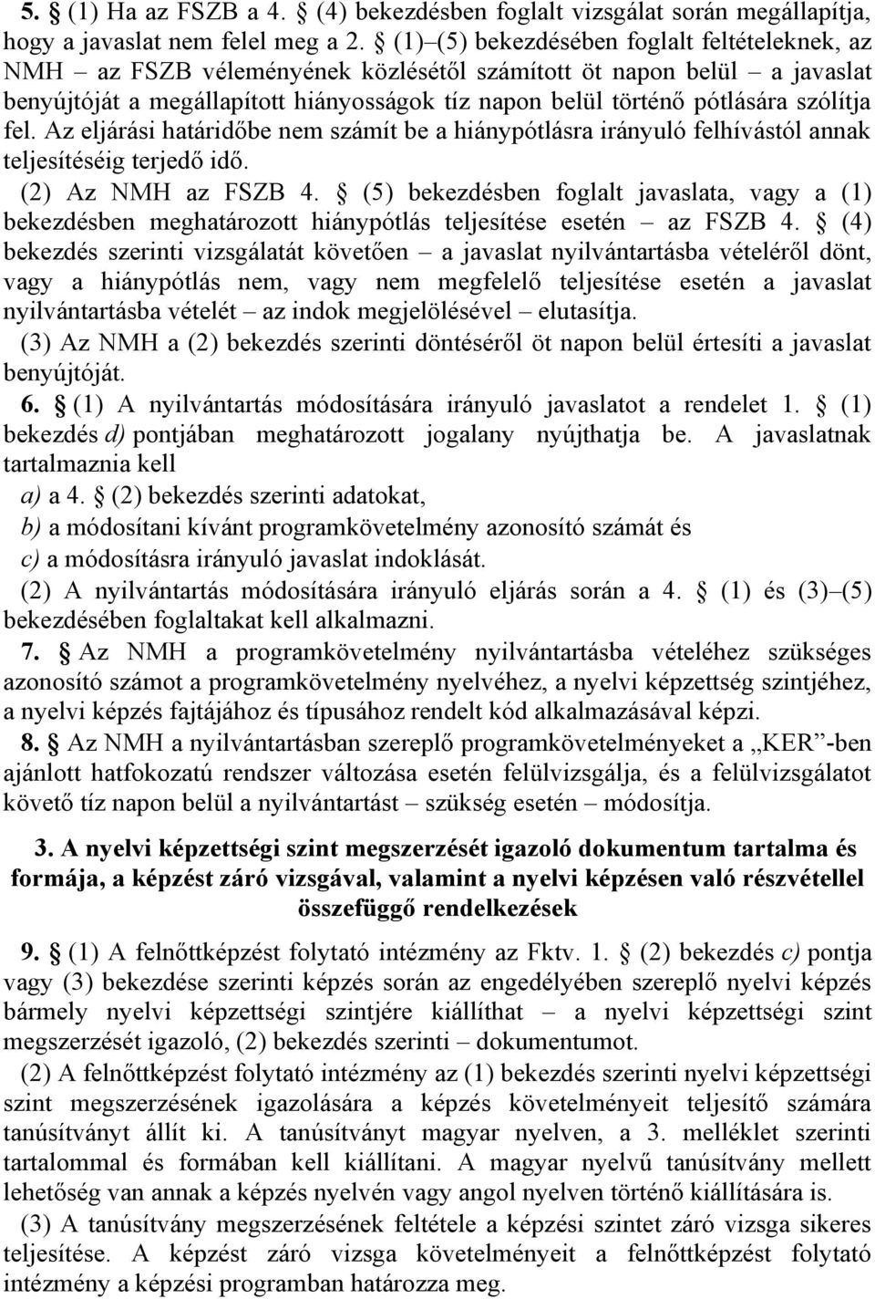 szólítja fel. Az eljárási határidőbe nem számít be a hiánypótlásra irányuló felhívástól annak teljesítéséig terjedő idő. (2) Az NMH az FSZB 4.