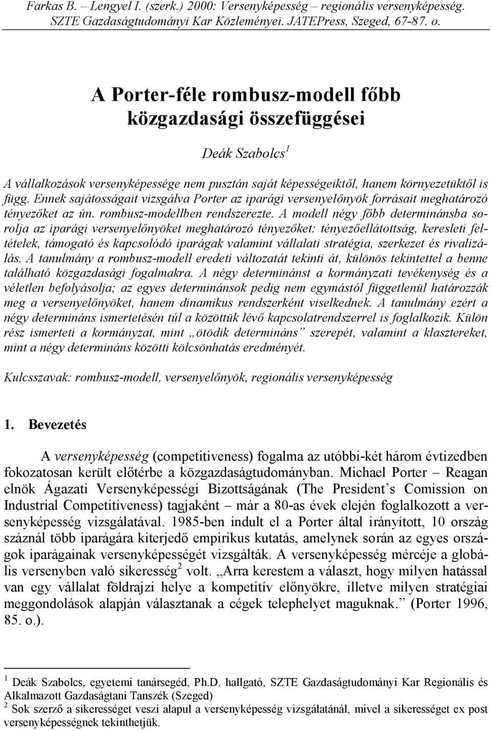 Ennek sajátosságait vizsgálva Porter az iparági versenyelőnyök forrásait meghatározó tényezőket az ún. rombusz-modellben rendszerezte.