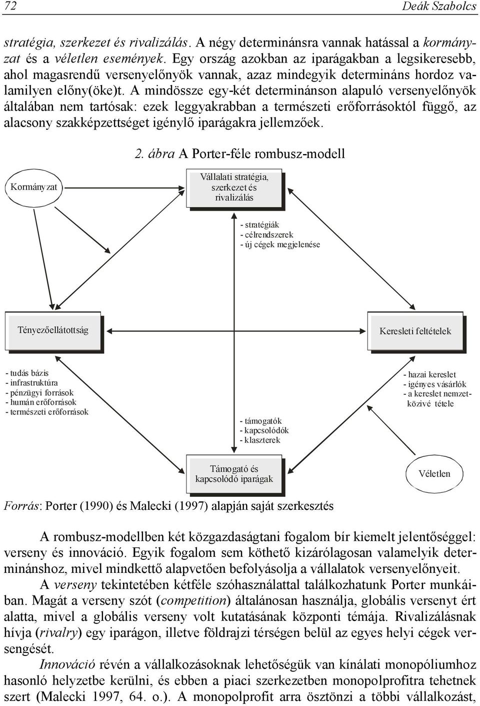 A mindössze egy-két determinánson alapuló versenyelőnyök általában nem tartósak: ezek leggyakrabban a természeti erőforrásoktól függő, az alacsony szakképzettséget igénylő iparágakra jellemzőek. 2.