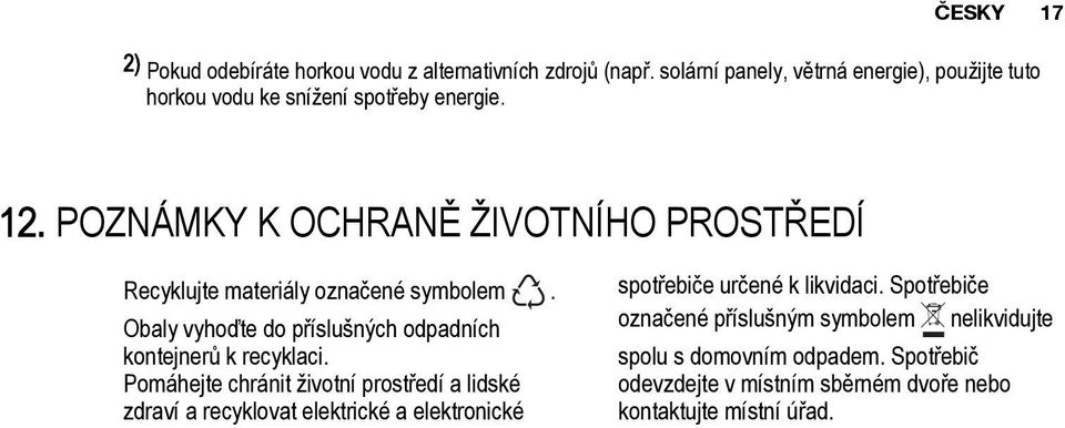 POZNÁMKY K OCHRANĚ ŽIVOTNÍHO PROSTŘEDÍ Recyklujte materiály označené symbolem. Obaly vyhoďte do příslušných odpadních kontejnerů k recyklaci.