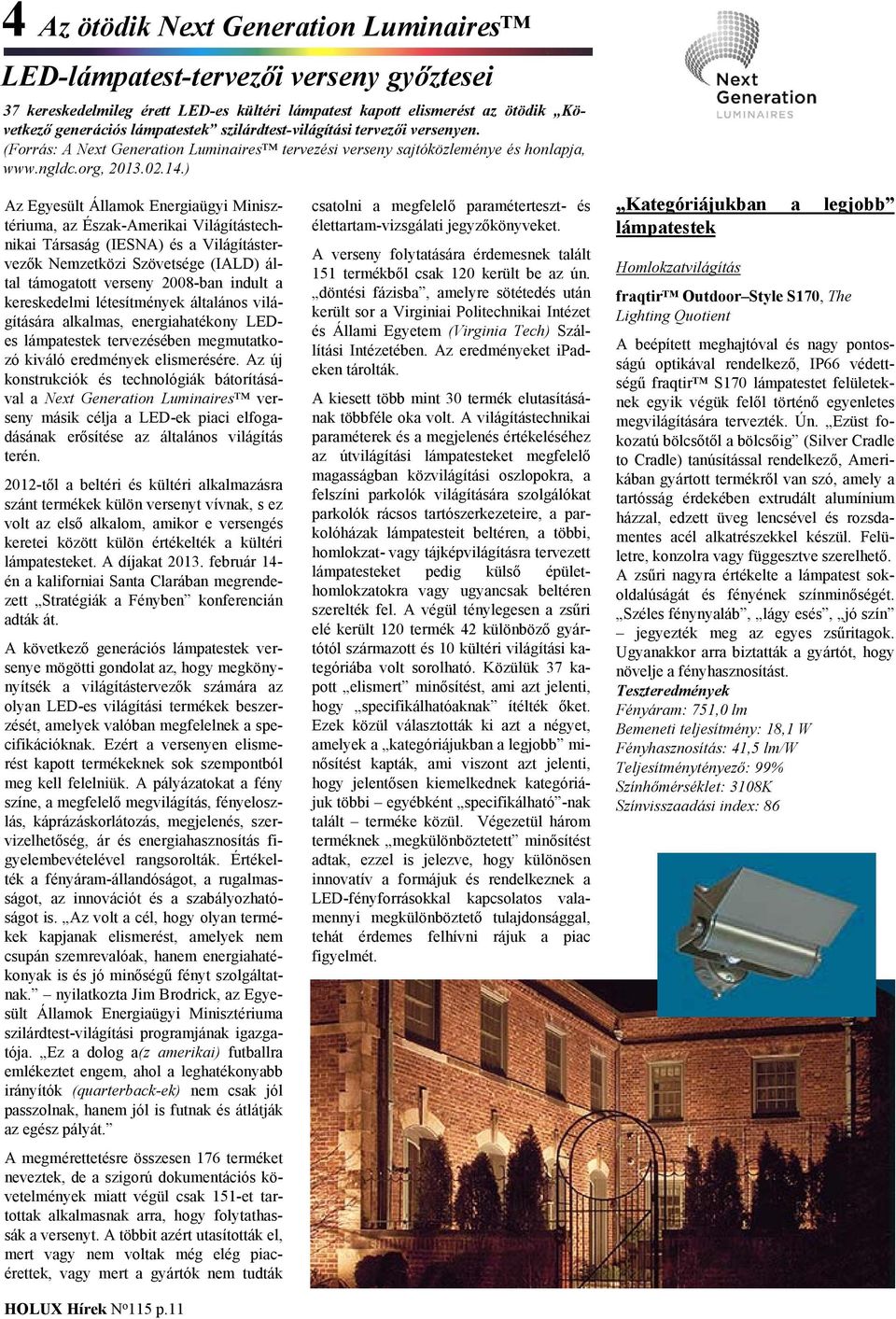 ) Az Egyesült Államok Energiaügyi Minisztériuma, az Észak-Amerikai Világítástechnikai Társaság (IESNA) és a Világítástervezők Nemzetközi Szövetsége (IALD) által támogatott verseny 2008-ban indult a