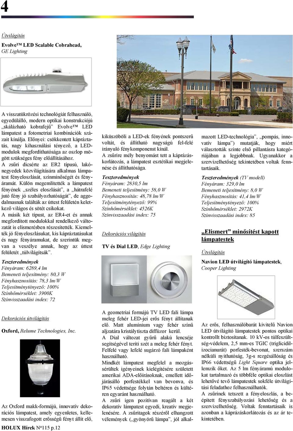 A zsűri dicsérte az ER2 típusú, lakónegyedek közvilágítására alkalmas lámpatest fényeloszlását, színminőségét és fényáramát.