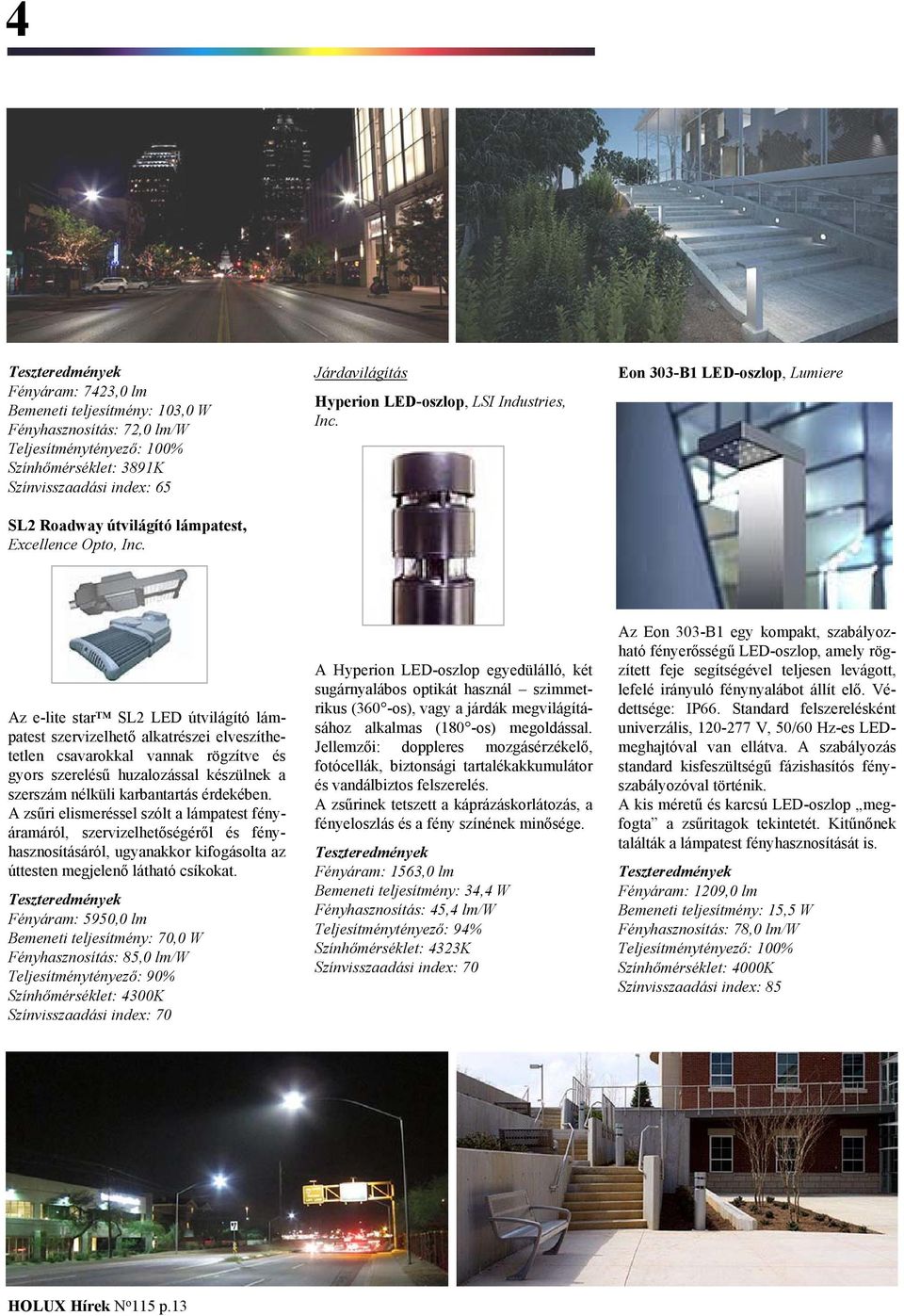 Eon 303-B1 LED-oszlop, Lumiere Az e-lite star SL2 LED útvilágító lámpatest szervizelhető alkatrészei elveszíthetetlen csavarokkal vannak rögzítve és gyors szerelésű huzalozással készülnek a szerszám
