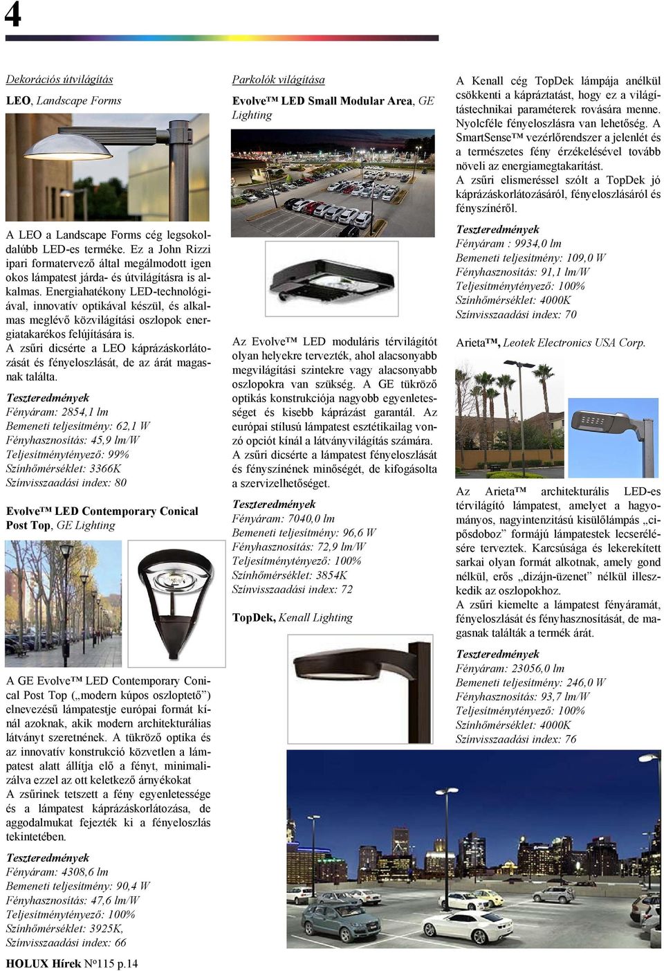 Energiahatékony LED-technológiával, innovatív optikával készül, és alkalmas meglévő közvilágítási oszlopok energiatakarékos felújítására is.