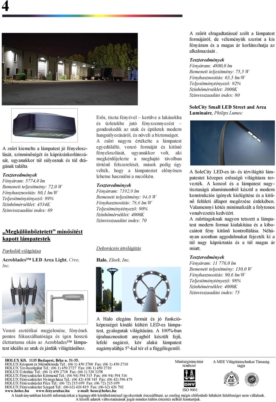 Cree, Inc. Erős, tiszta fényével kerülve a lakásokba és üzletekbe jutó fényszennyezést gondoskodik az utak és épületek modern hangsúlyozásáról, és növeli a biztonságot.