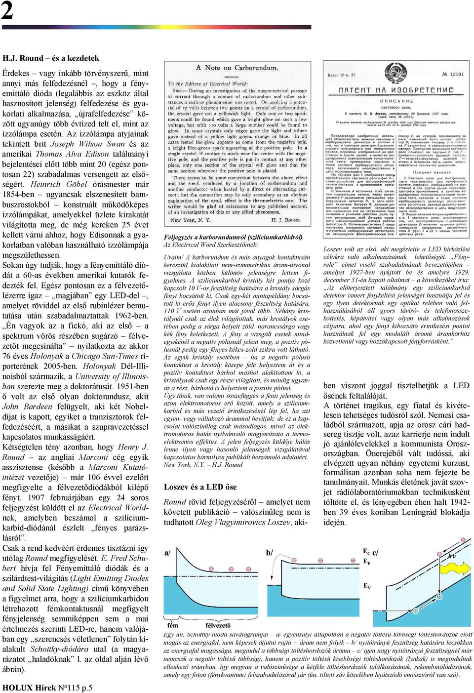 újrafelfedezése között ugyanúgy több évtized telt el, mint az izzólámpa esetén.