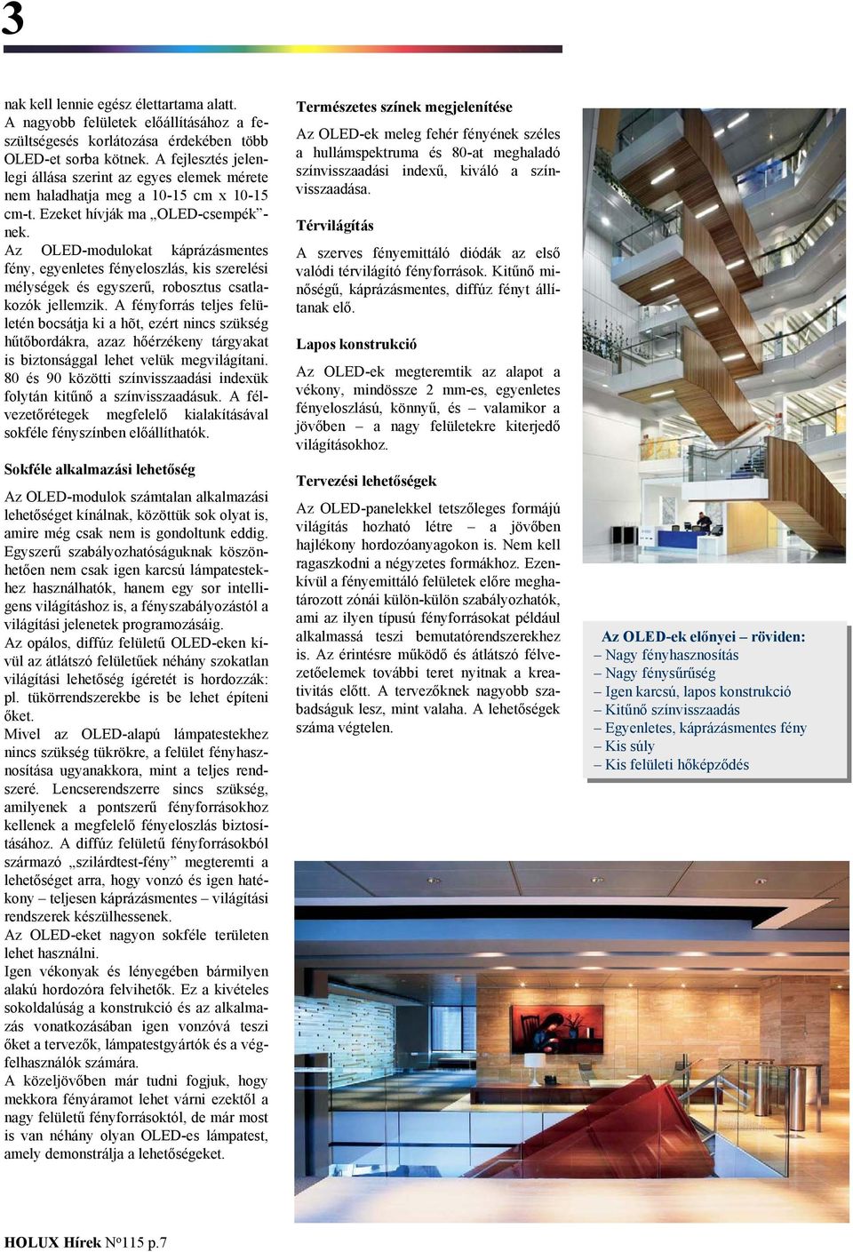 Az OLED-modulokat káprázásmentes fény, egyenletes fényeloszlás, kis szerelési mélységek és egyszerű, robosztus csatlakozók jellemzik.
