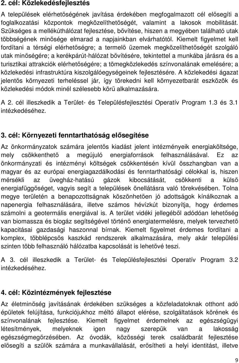 Kiemelt figyelmet kell fordítani a térségi elérhetőségre; a termelő üzemek megközelíthetőségét szolgáló utak minőségére; a kerékpárút-hálózat bővítésére, tekintettel a munkába járásra és a